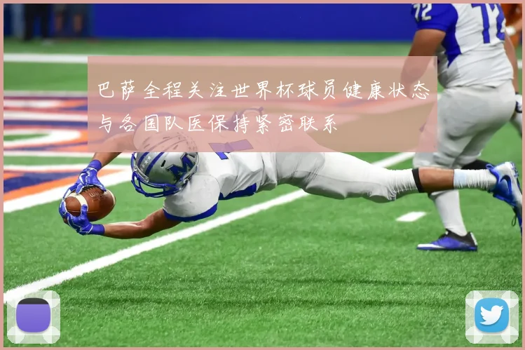 巴萨全程关注世界杯球员健康状态与各国队医保持紧密联系