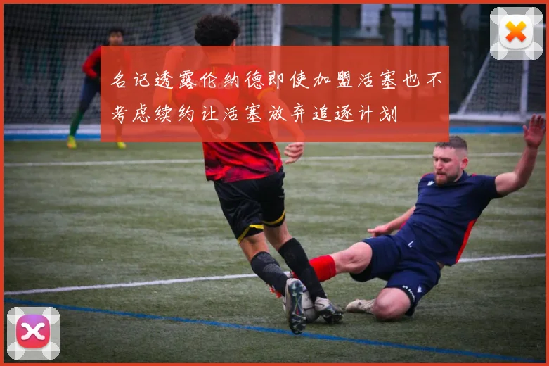 名记透露伦纳德即使加盟活塞也不考虑续约让活塞放弃追逐计划