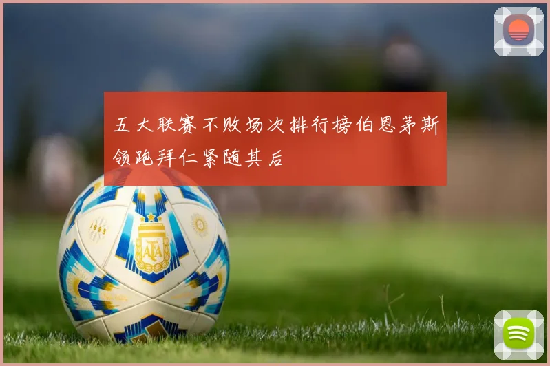五大联赛不败场次排行榜伯恩茅斯领跑拜仁紧随其后